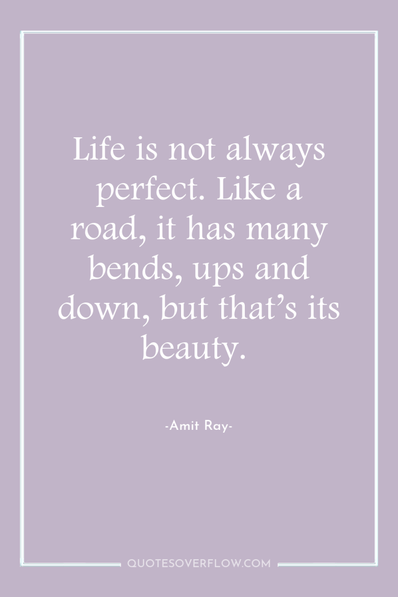 Life is not always perfect. Like a road, it has...