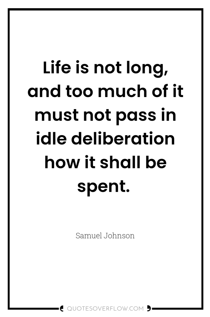 Life is not long, and too much of it must...