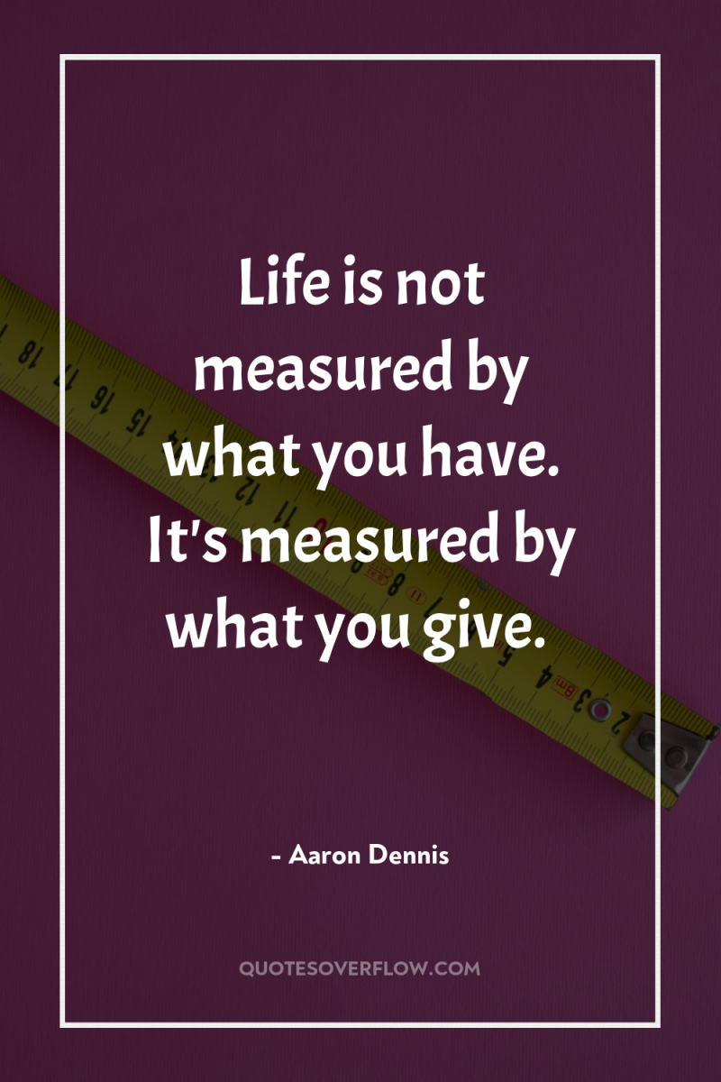 Life is not measured by what you have. It's measured...