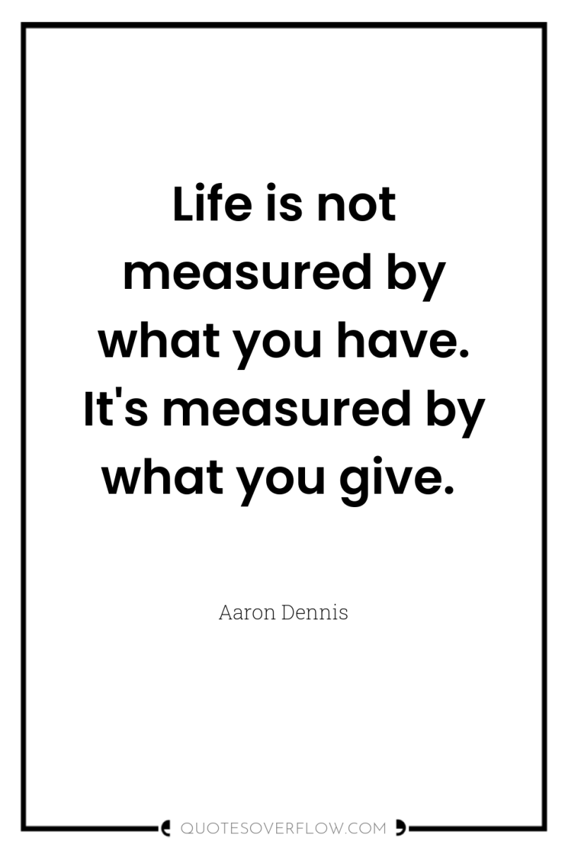 Life is not measured by what you have. It's measured...