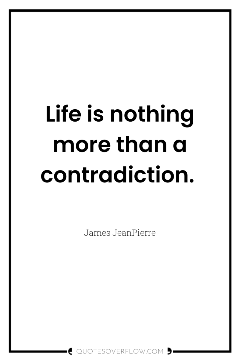 Life is nothing more than a contradiction. 