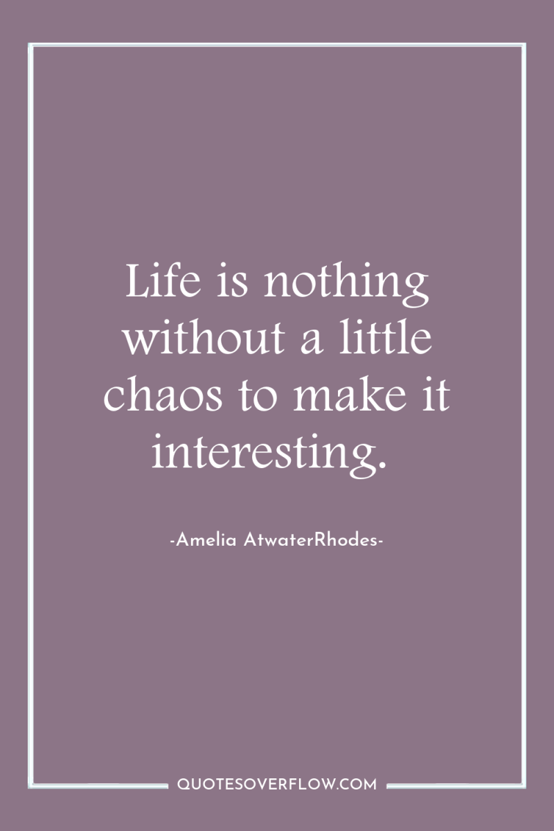 Life is nothing without a little chaos to make it...