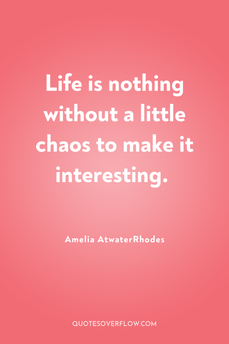 Life is nothing without a little chaos to make it...
