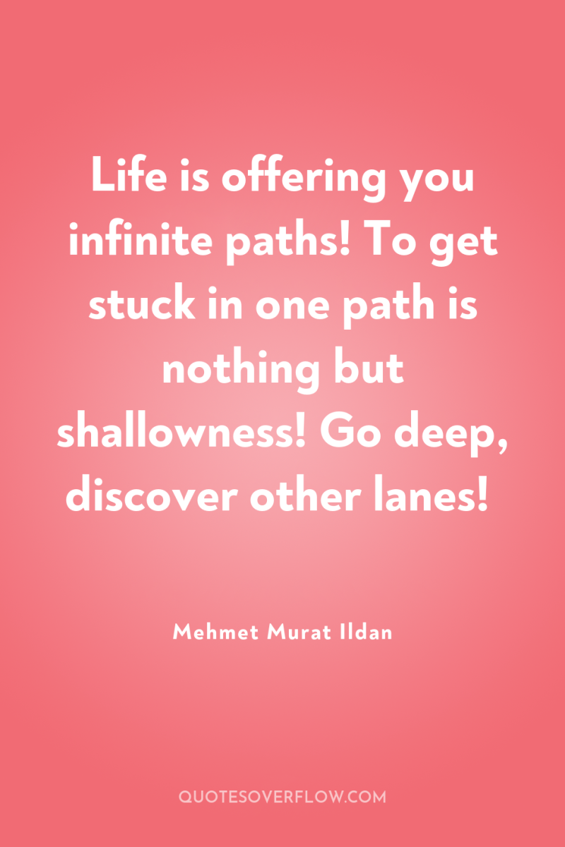Life is offering you infinite paths! To get stuck in...
