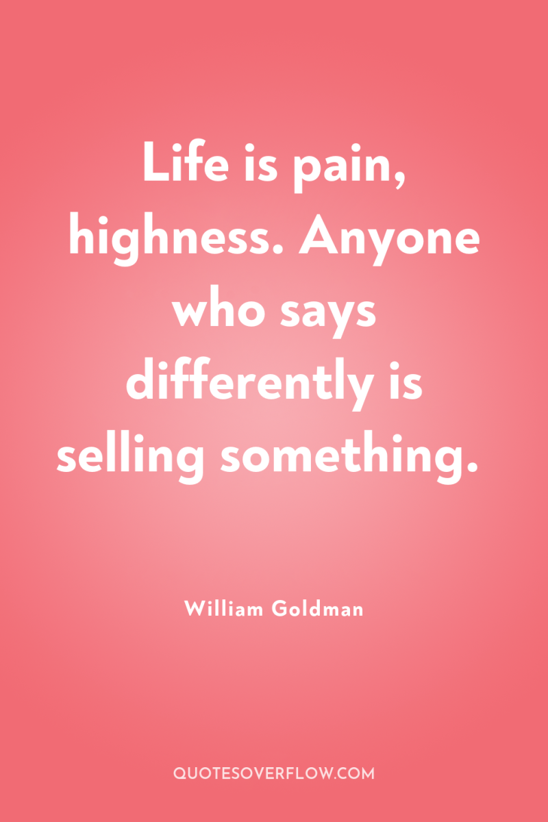 Life is pain, highness. Anyone who says differently is selling...