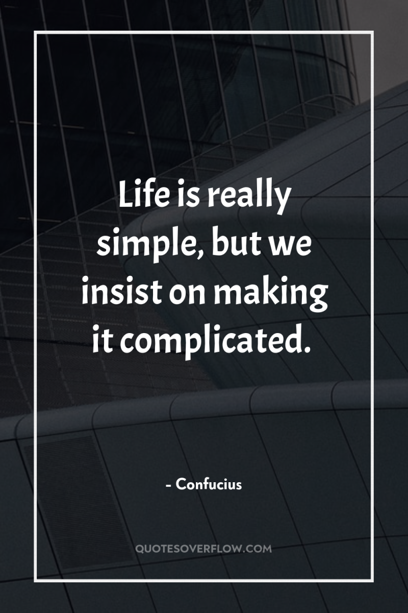 Life is really simple, but we insist on making it...