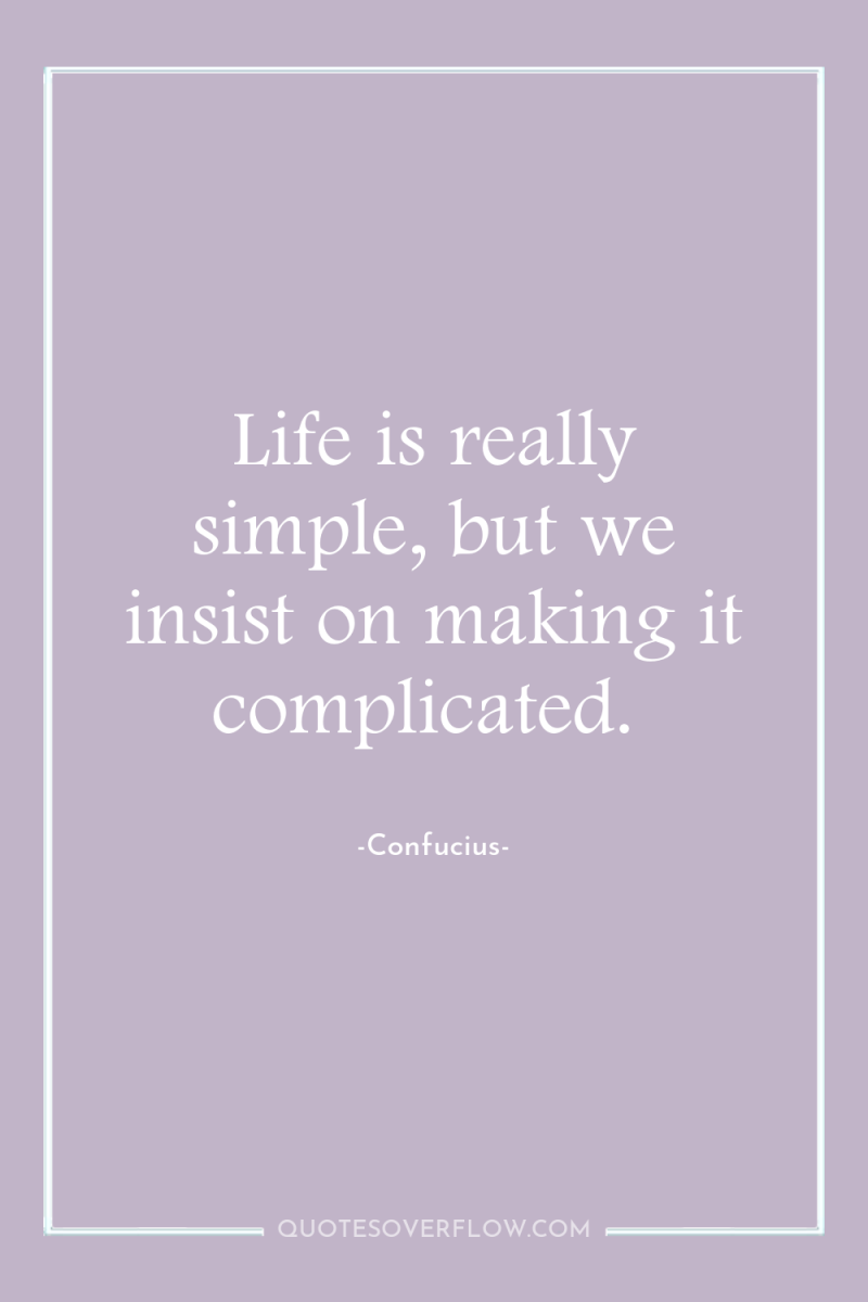 Life is really simple, but we insist on making it...