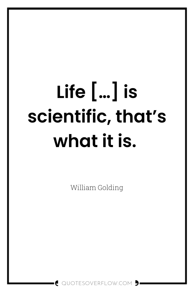 Life […] is scientific, that’s what it is. 