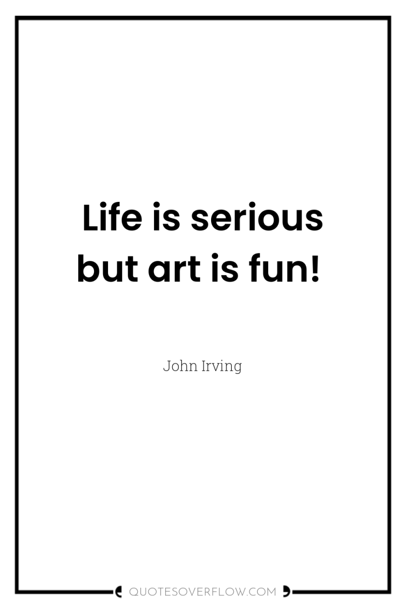 Life is serious but art is fun! 