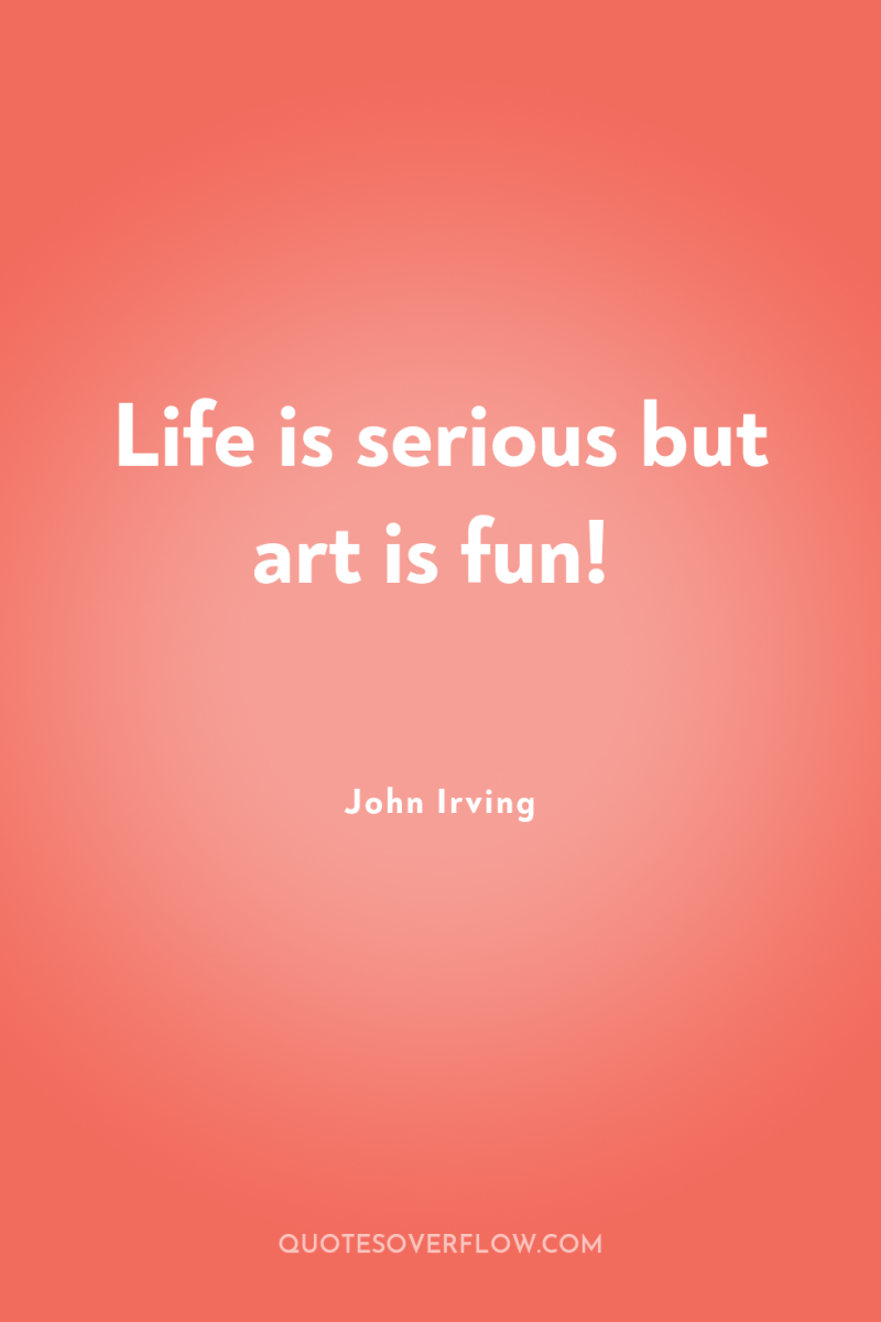 Life is serious but art is fun! 
