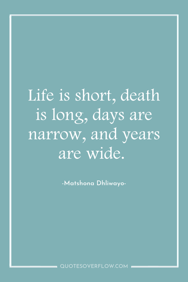 Life is short, death is long, days are narrow, and...