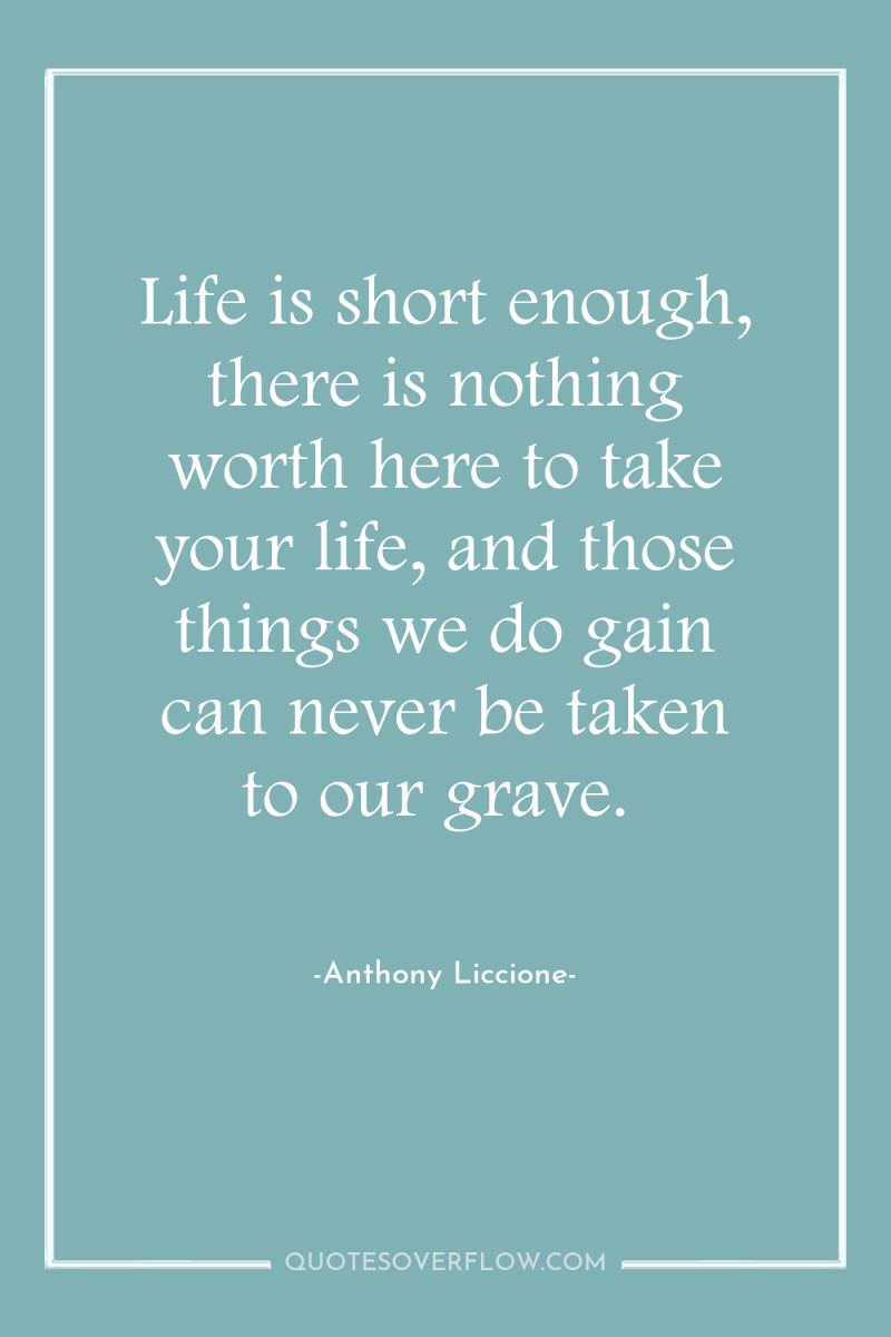 Life is short enough, there is nothing worth here to...