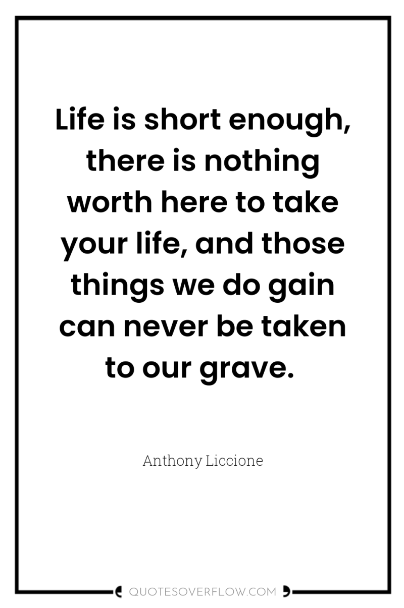 Life is short enough, there is nothing worth here to...