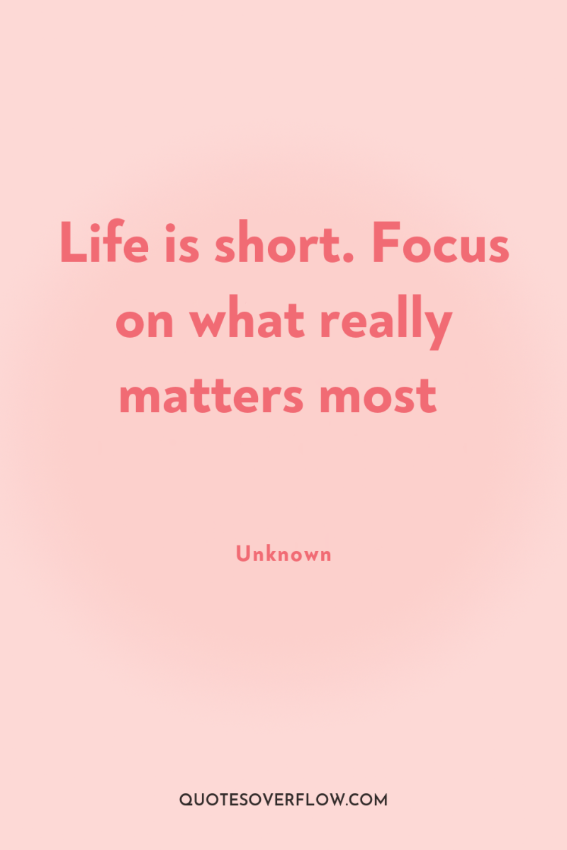 Life is short. Focus on what really matters most 