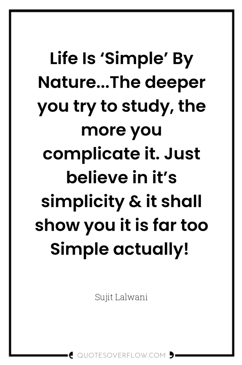 Life Is ‘Simple’ By Nature...The deeper you try to study,...