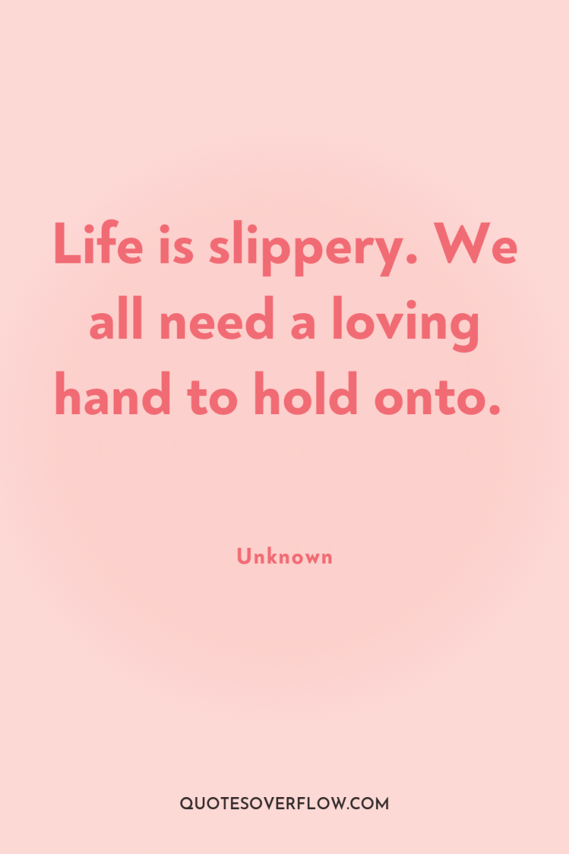 Life is slippery. We all need a loving hand to...
