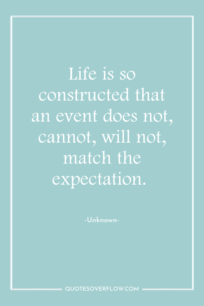Life is so constructed that an event does not, cannot,...