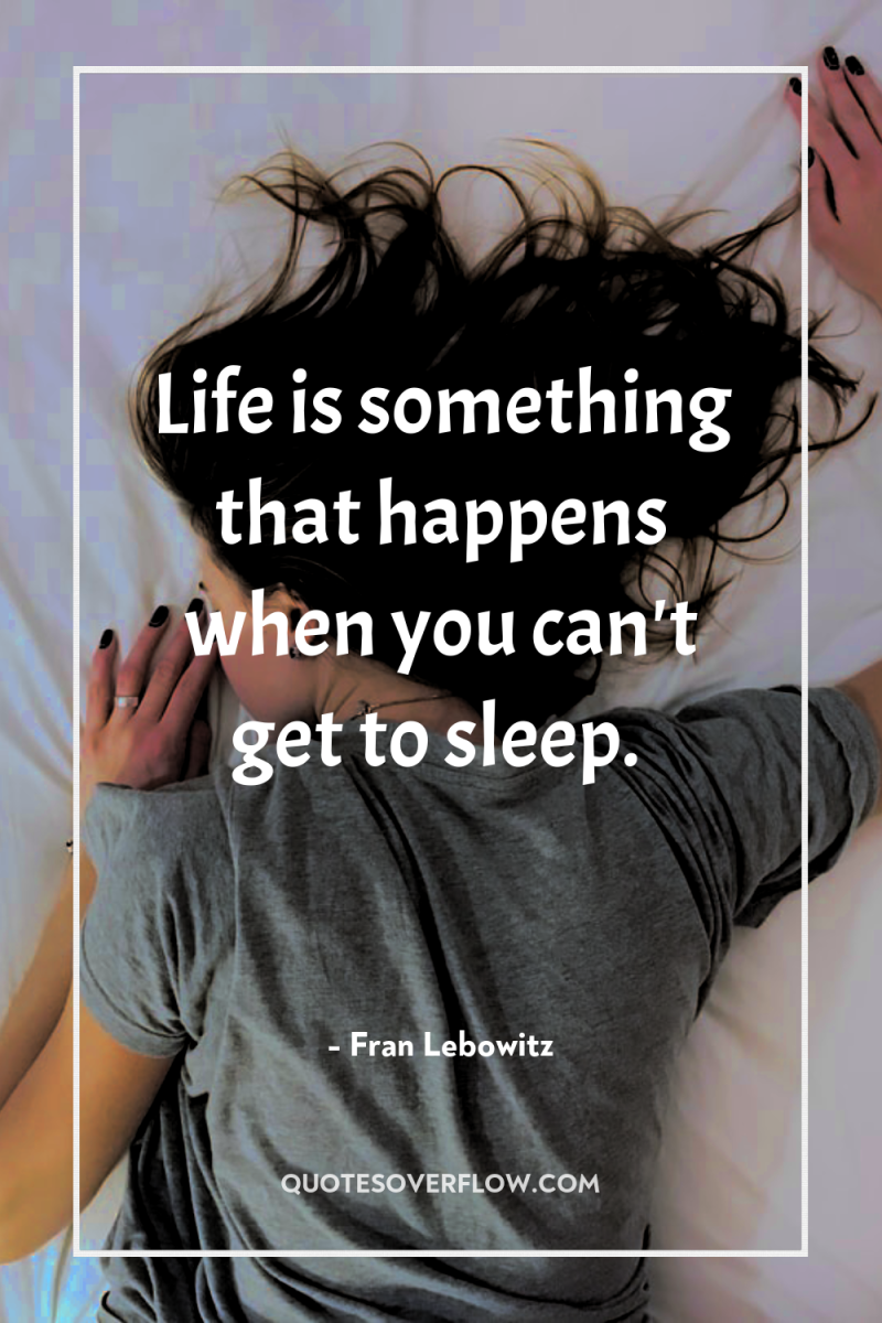 Life is something that happens when you can't get to...