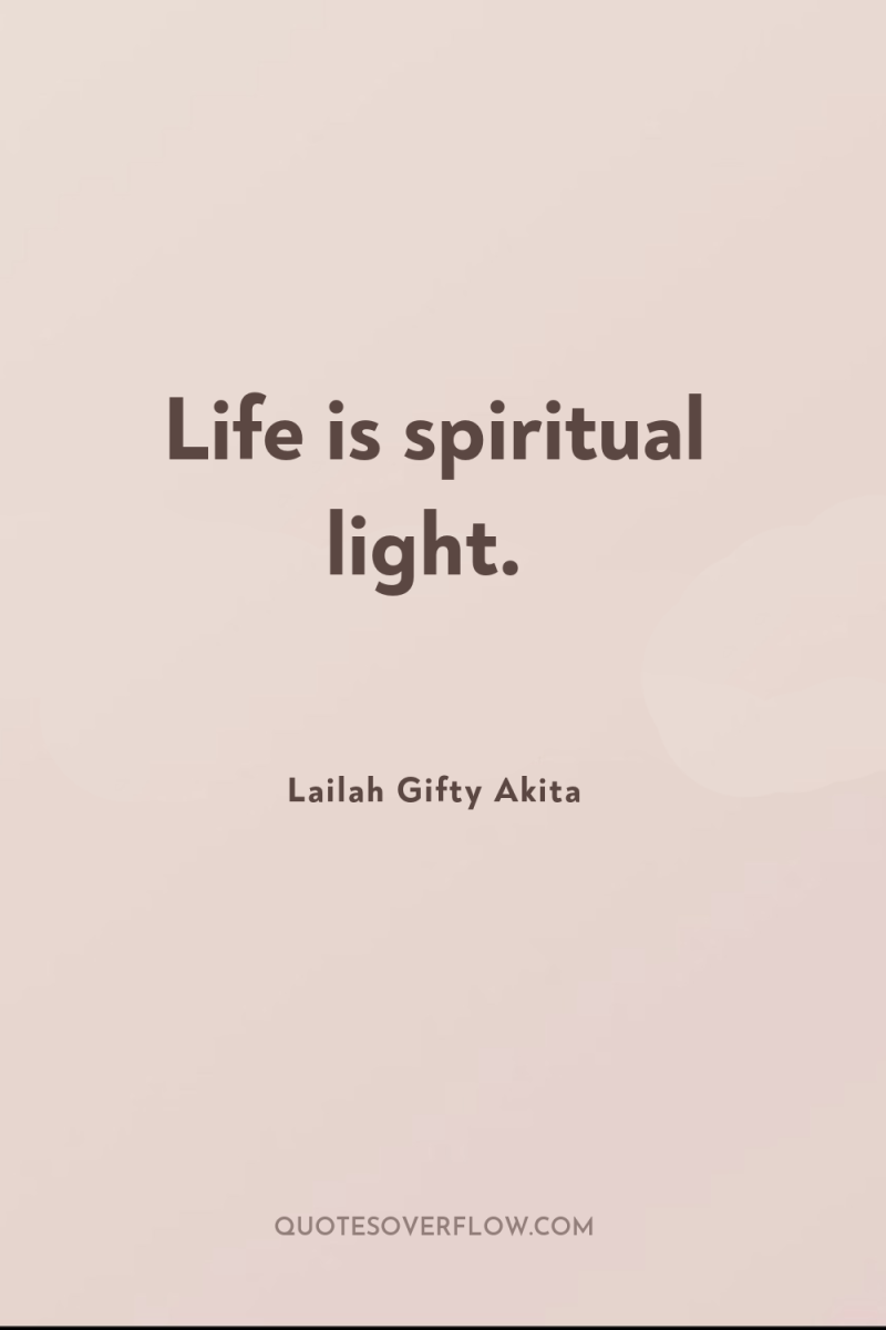 Life is spiritual light. 