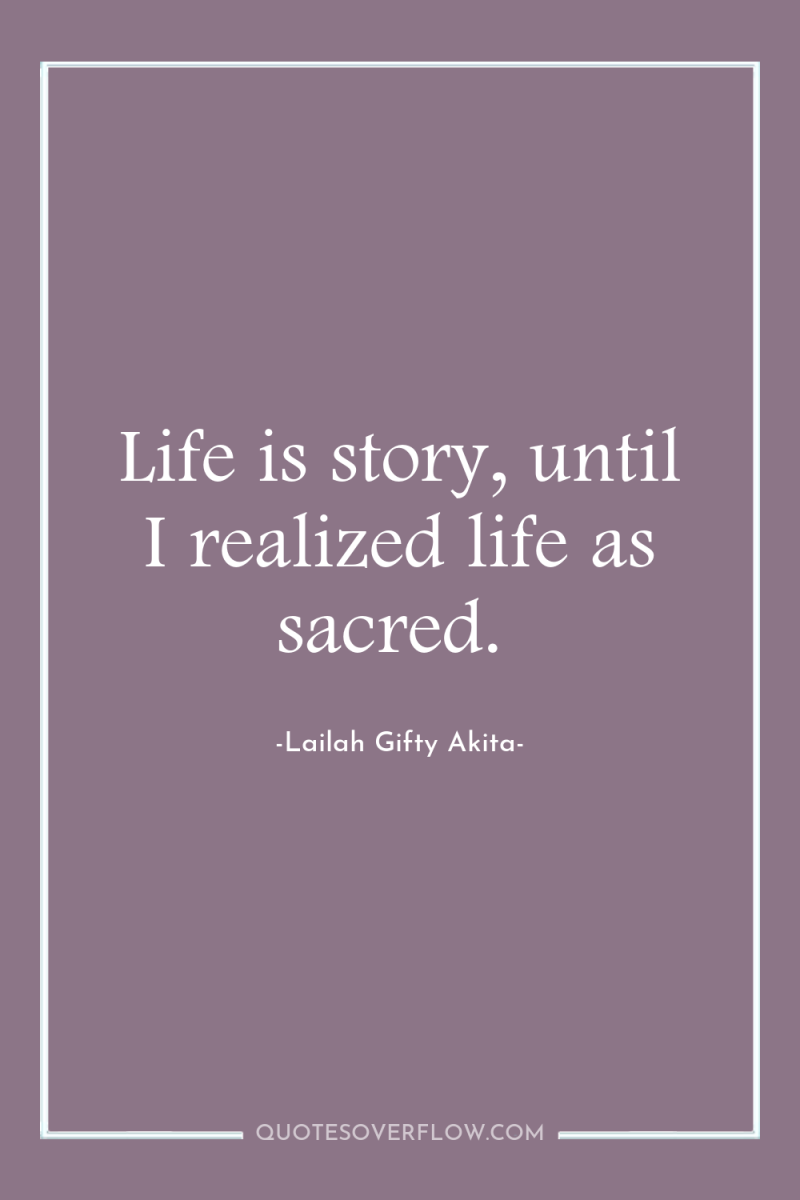 Life is story, until I realized life as sacred. 