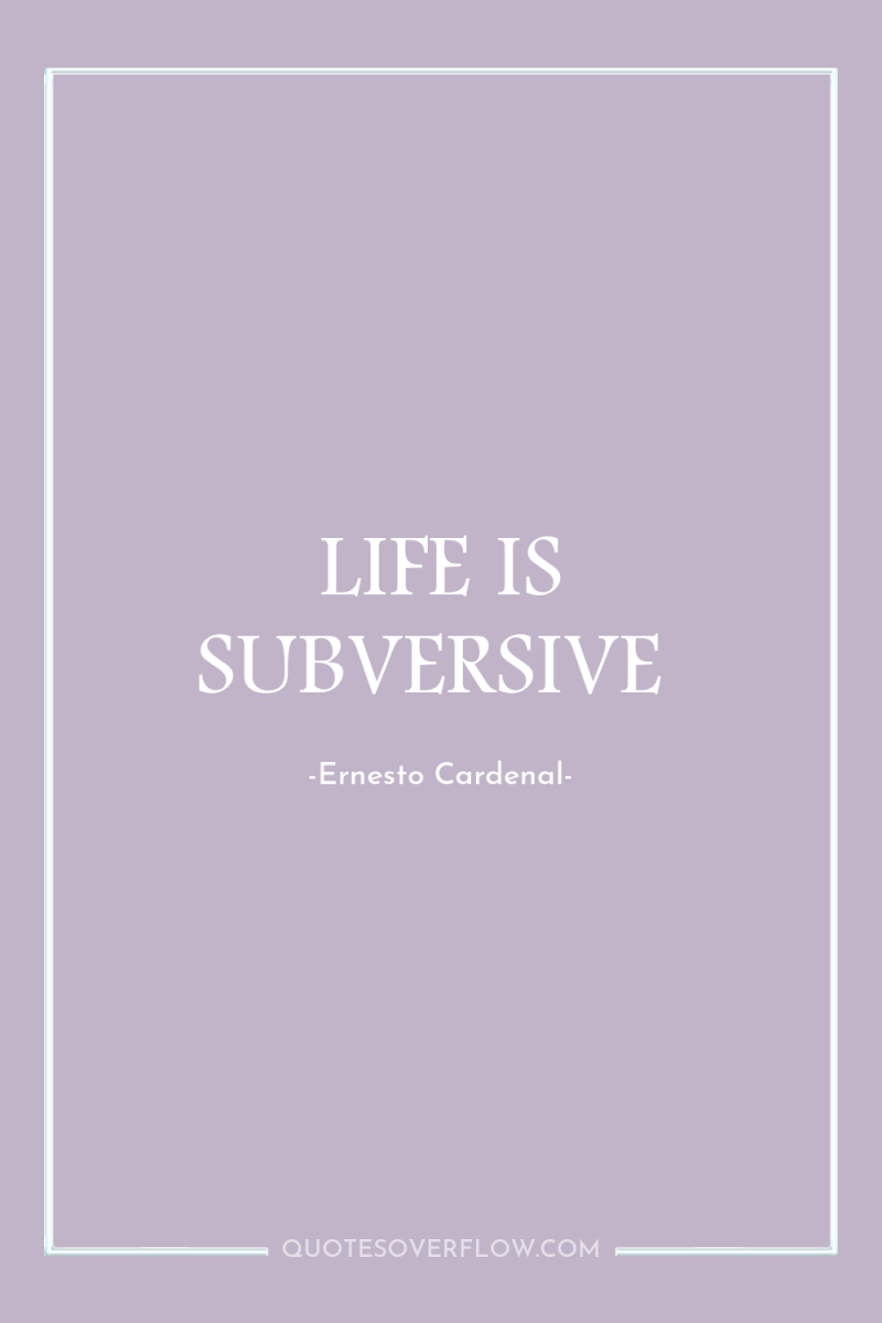 LIFE IS SUBVERSIVE 