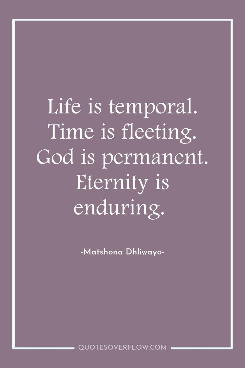 Life is temporal. Time is fleeting. God is permanent. Eternity...