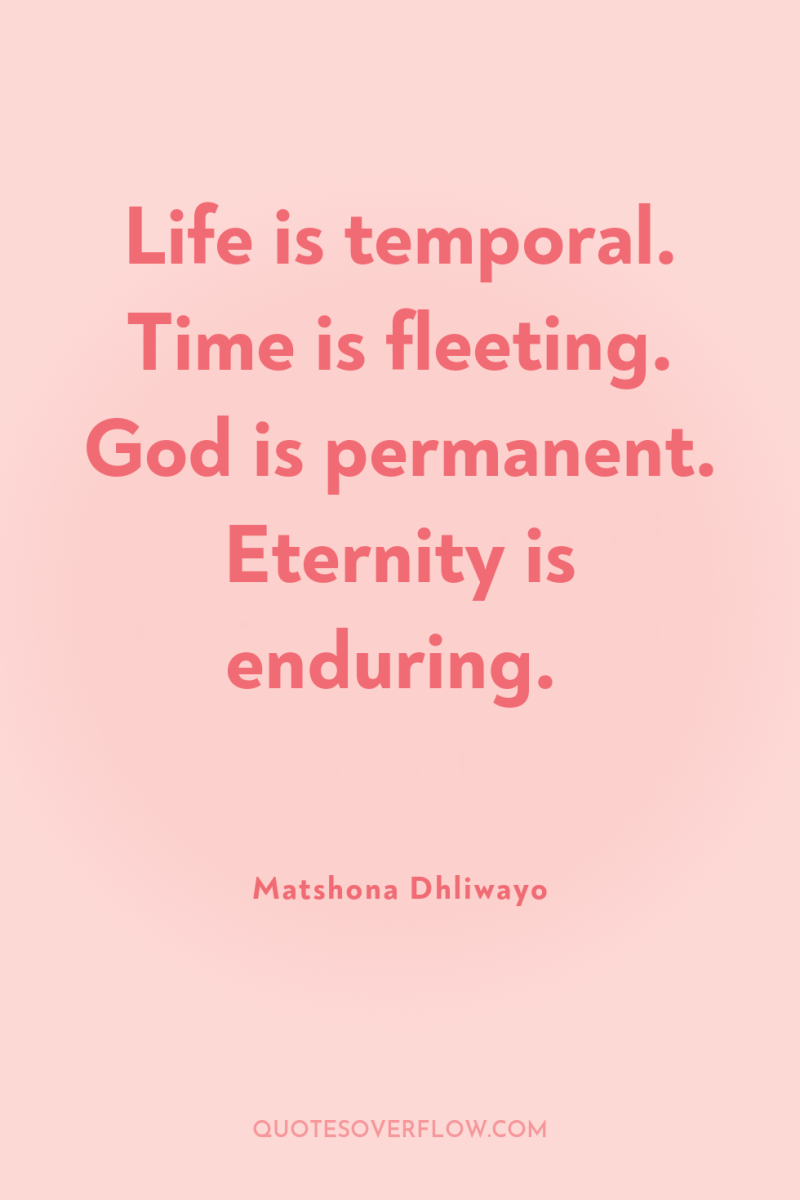 Life is temporal. Time is fleeting. God is permanent. Eternity...