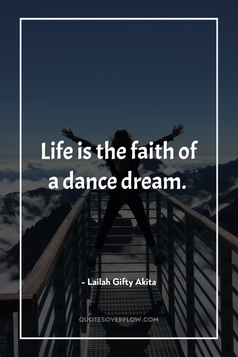 Life is the faith of a dance dream. 