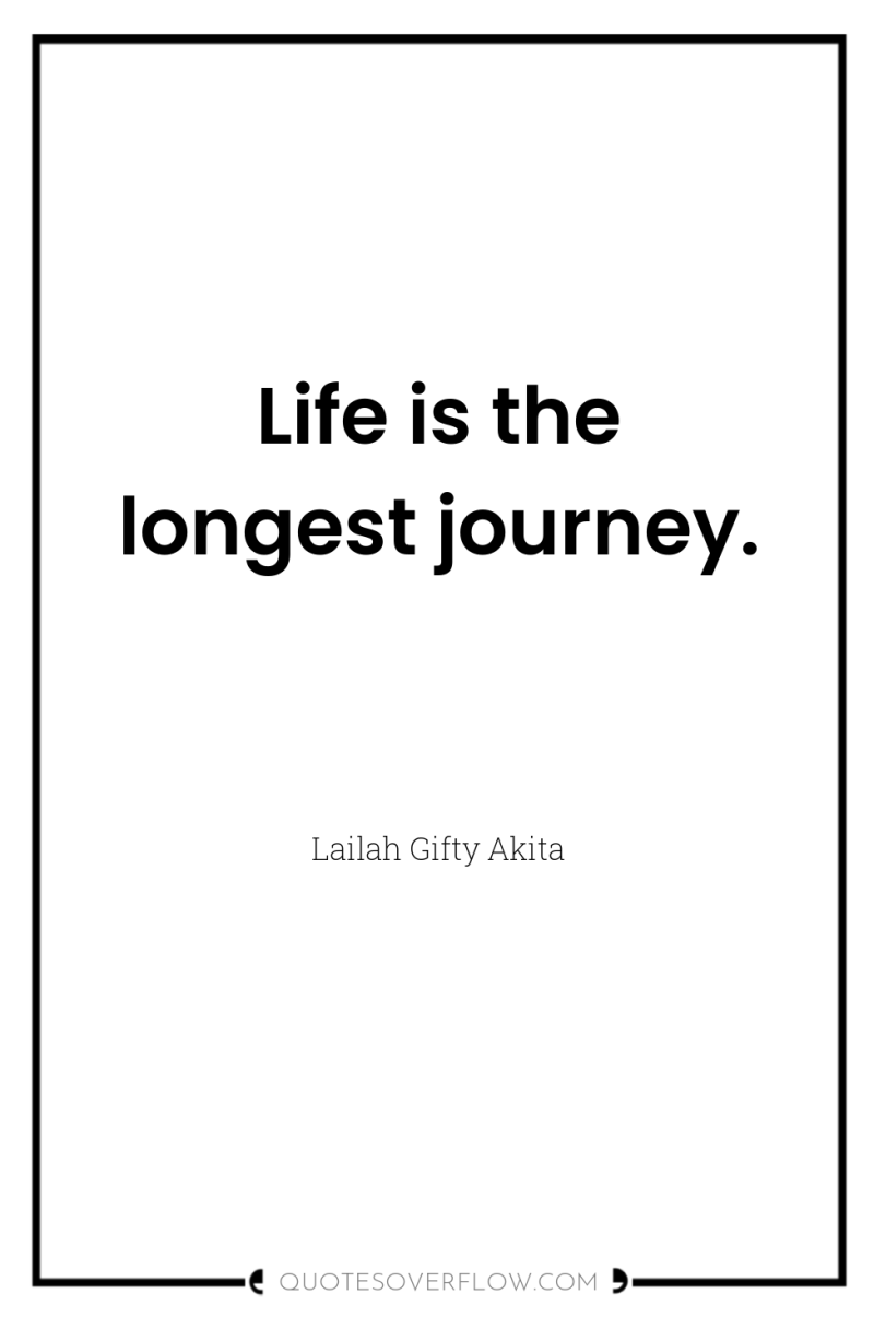 Life is the longest journey. 