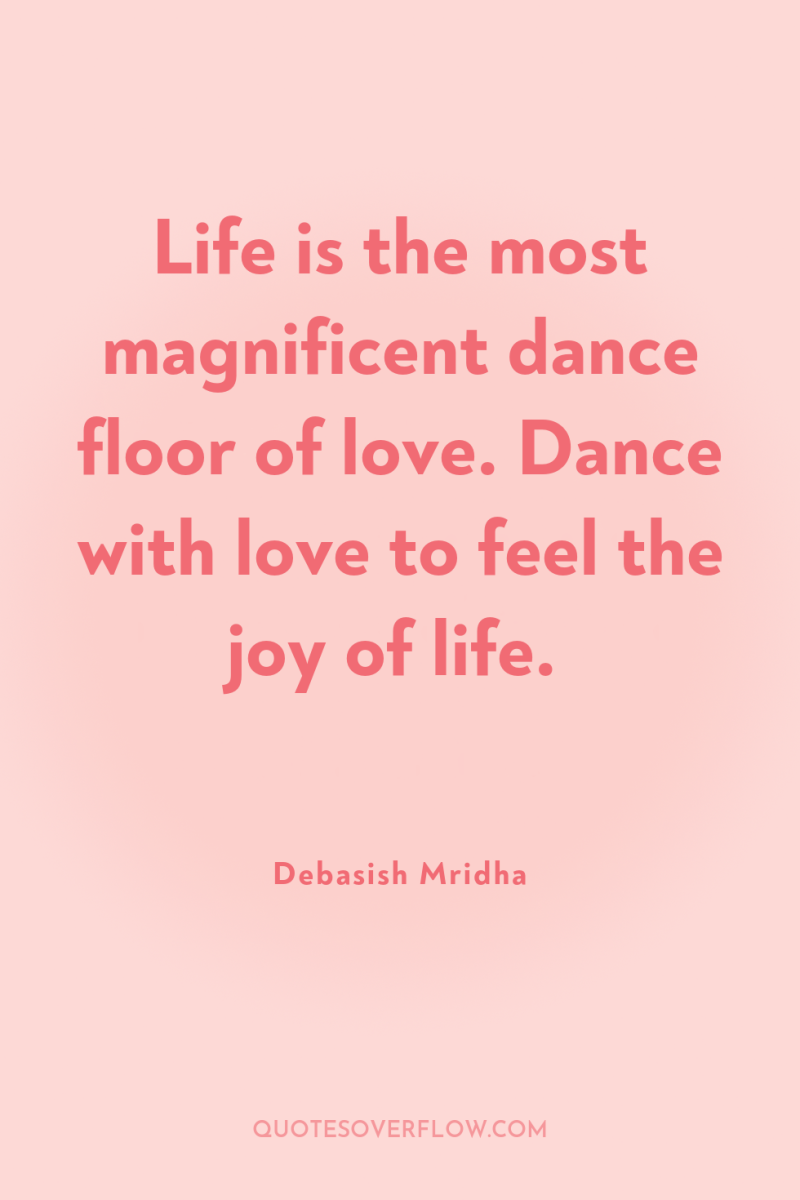 Life is the most magnificent dance floor of love. Dance...