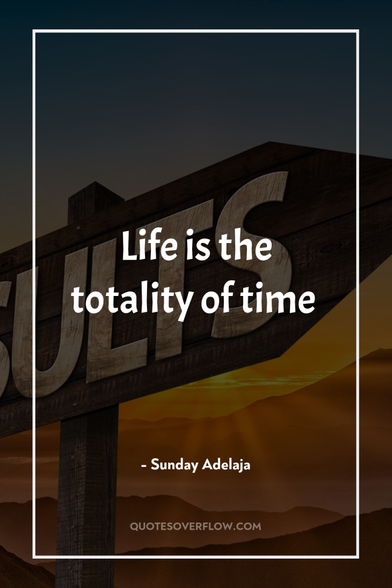 Life is the totality of time 