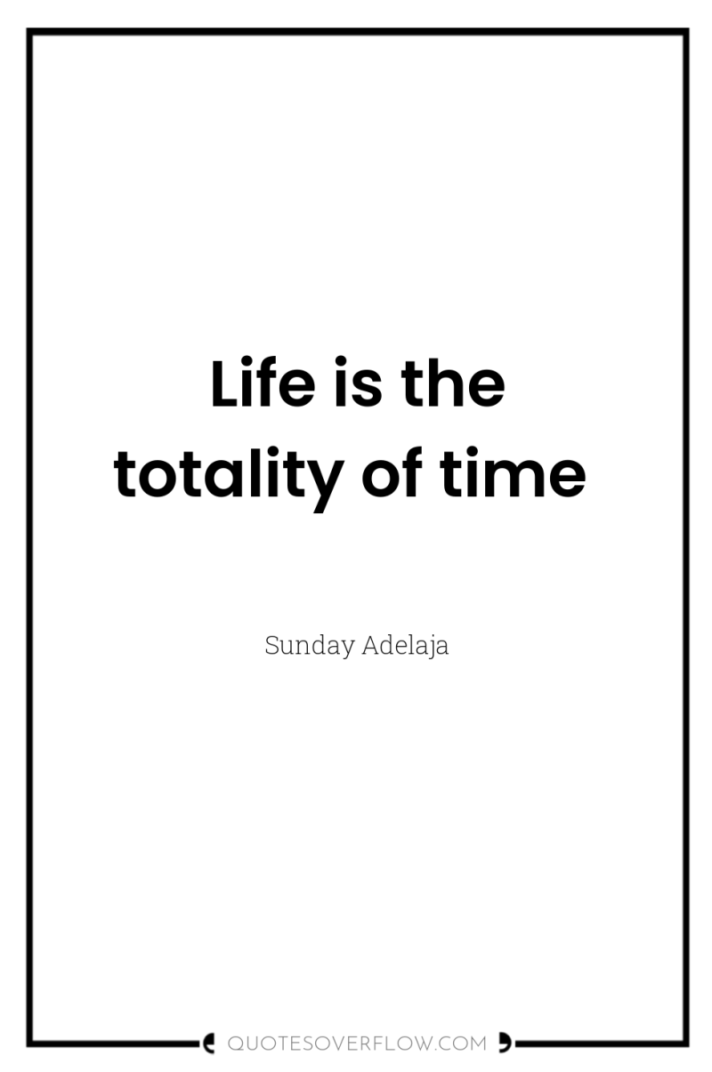 Life is the totality of time 