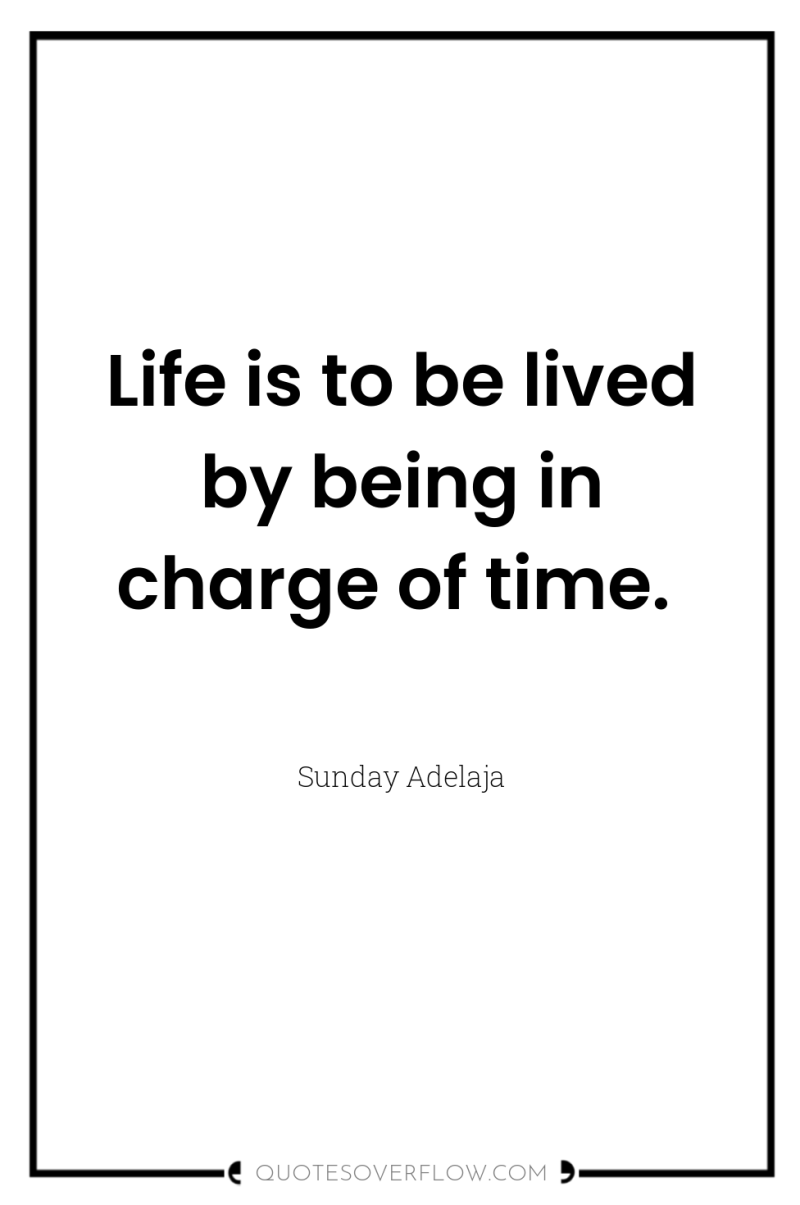 Life is to be lived by being in charge of...