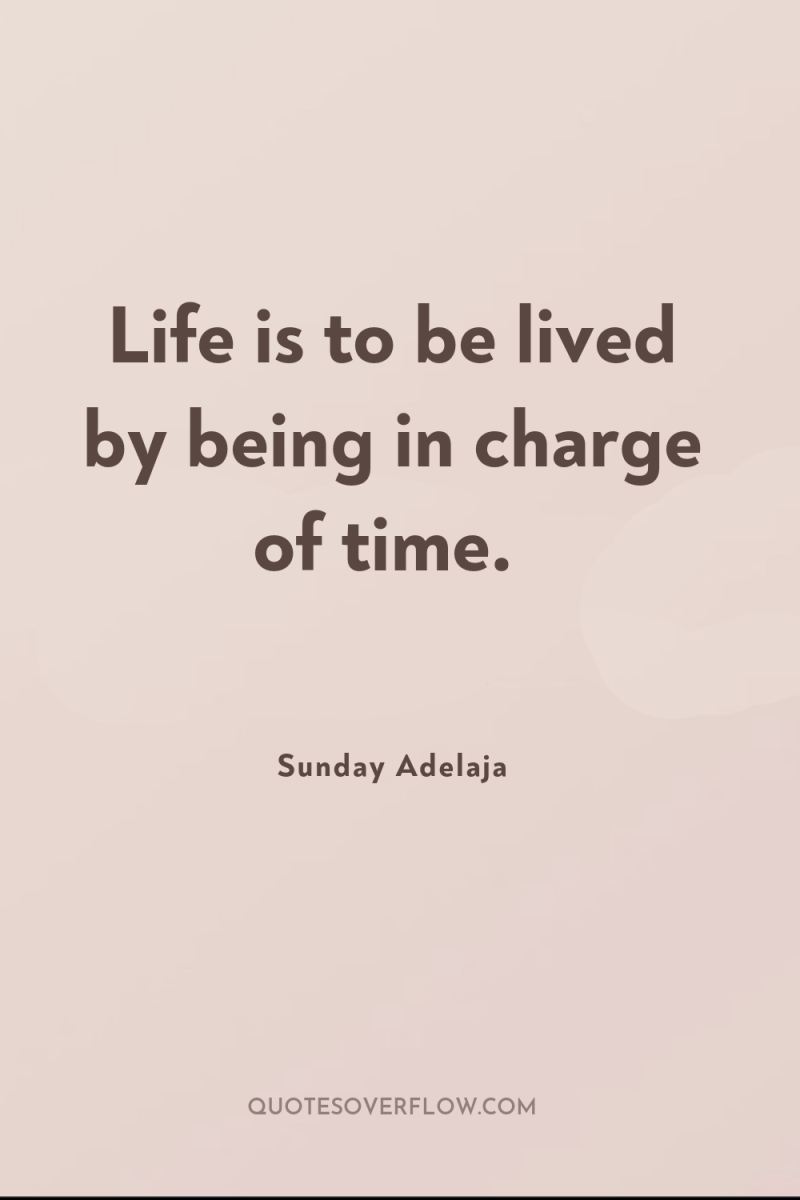Life is to be lived by being in charge of...