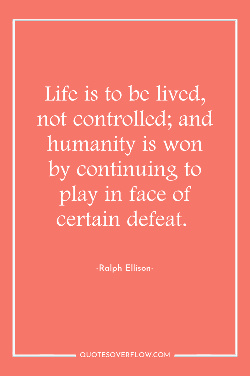 Life is to be lived, not controlled; and humanity is...