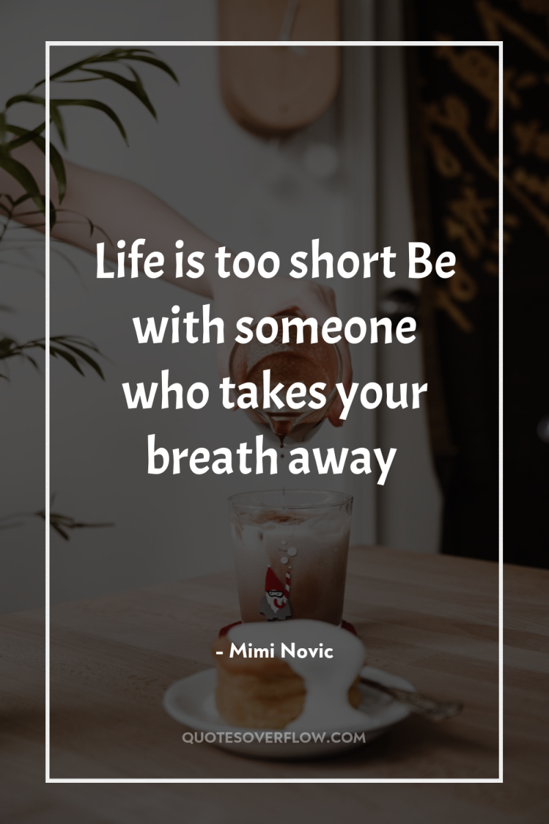 Life is too short Be with someone who takes your...
