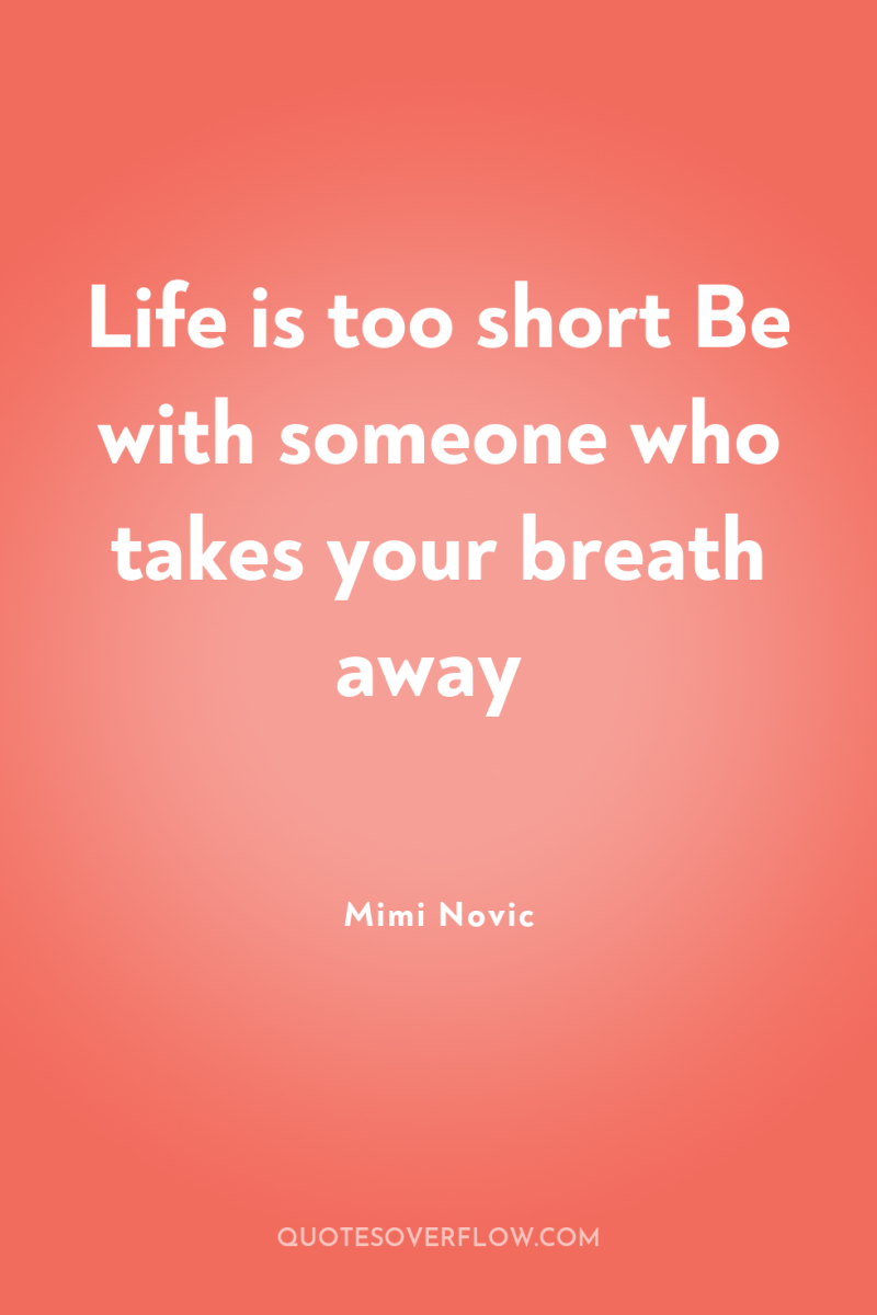 Life is too short Be with someone who takes your...