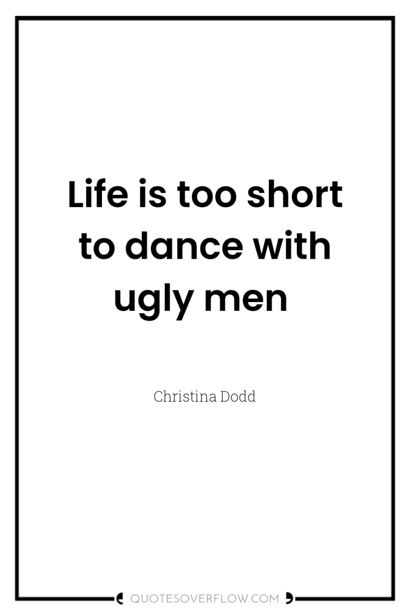 Life is too short to dance with ugly men 
