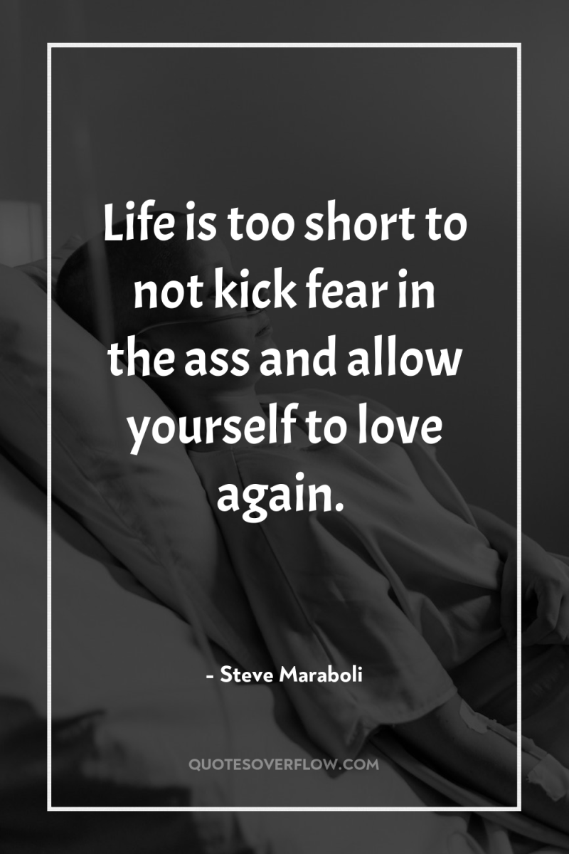 Life is too short to not kick fear in the...