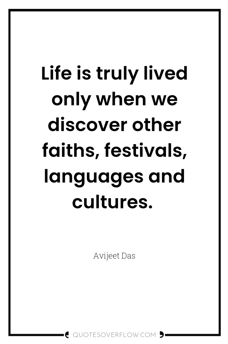 Life is truly lived only when we discover other faiths,...