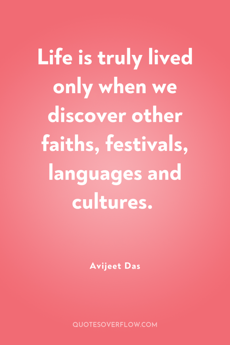 Life is truly lived only when we discover other faiths,...