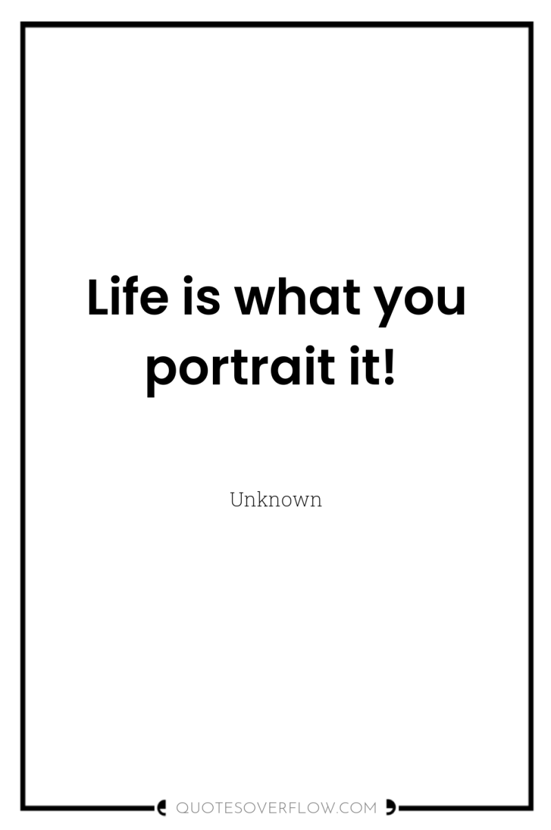 Life is what you portrait it! 