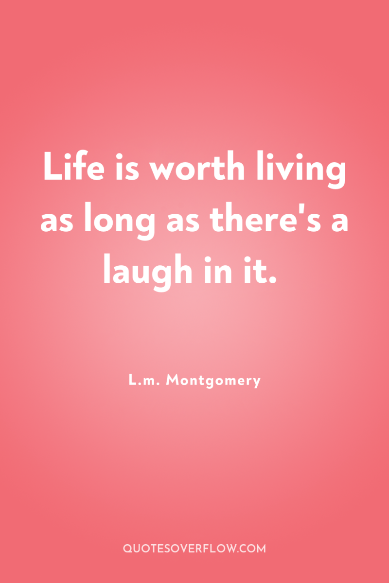 Life is worth living as long as there's a laugh...