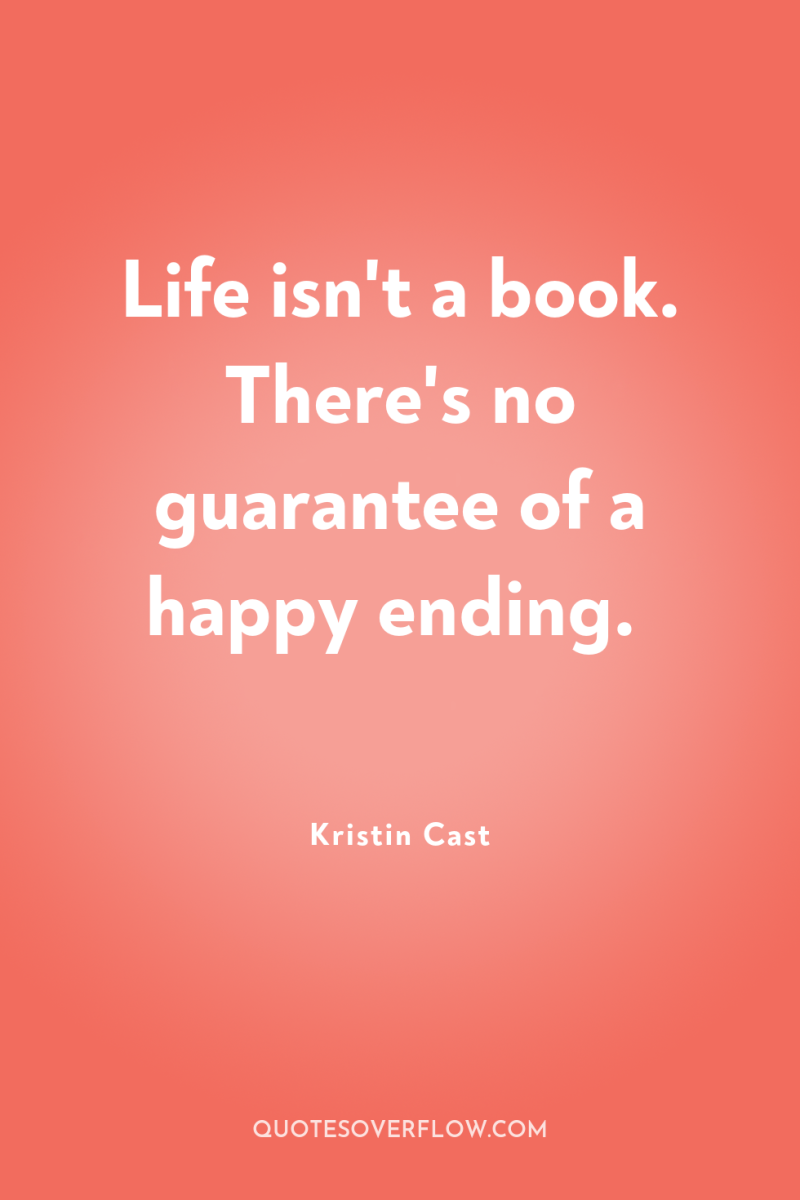 Life isn't a book. There's no guarantee of a happy...