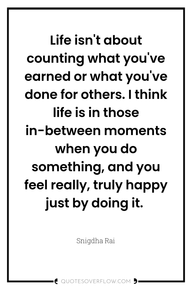 Life isn't about counting what you've earned or what you've...