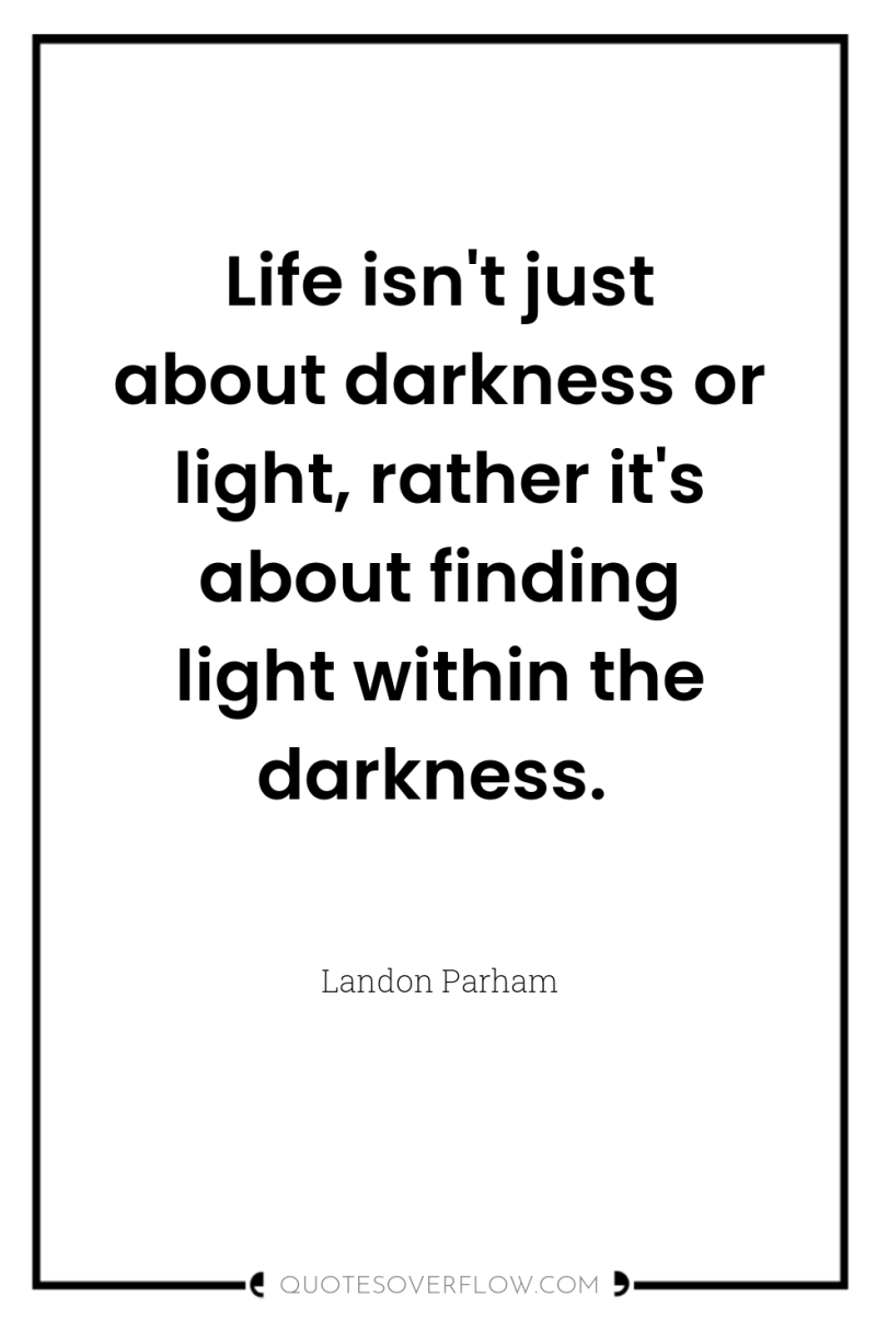 Life isn't just about darkness or light, rather it's about...