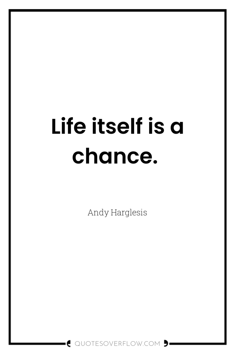 Life itself is a chance. 