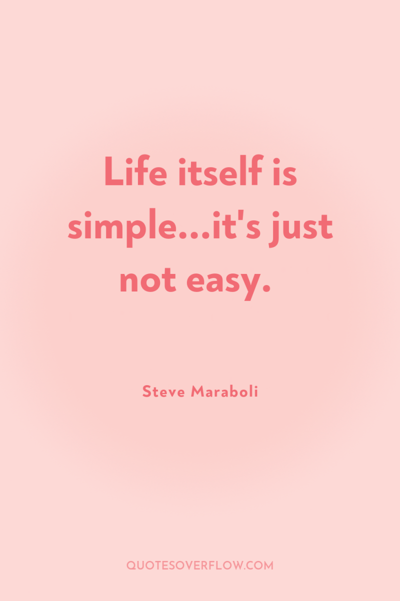 Life itself is simple...it's just not easy. 