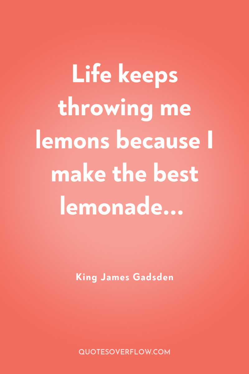 Life keeps throwing me lemons because I make the best...