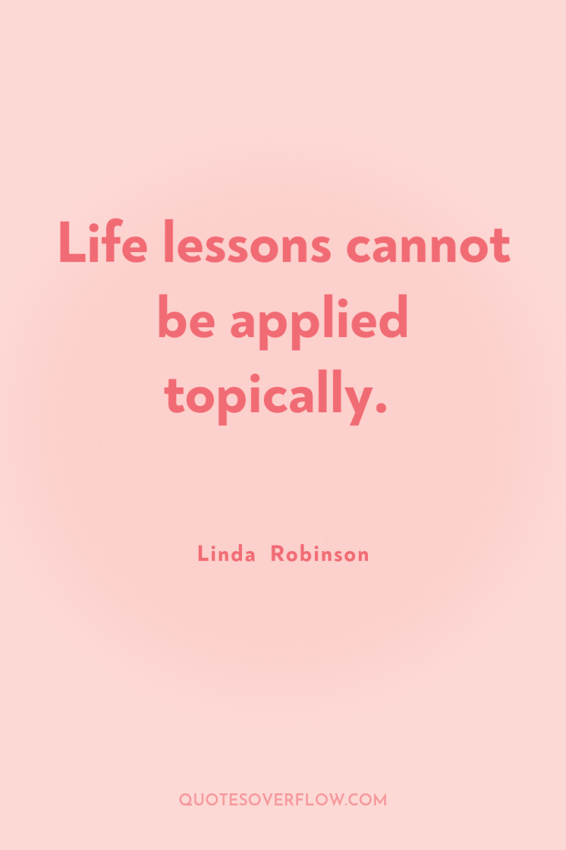 Life lessons cannot be applied topically. 